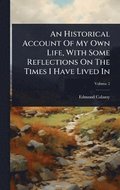 Historical Account Of My Own Life, With Some Reflections On The Times I Have Lived In