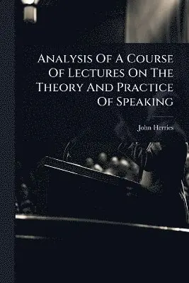 Analysis Of A Course Of Lectures On The Theory And Practice Of Speaking