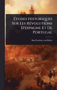 &#137;tudes Historiques Sur Les R(c)volutions D'espagne Et De Portugal
