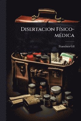 Francisco Gil - Disertacion FÃ-sico-mÃ(c)dica, Häftad