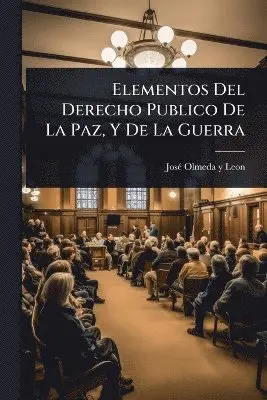Elementos Del Derecho Publico De La Paz, Y De La Guerra