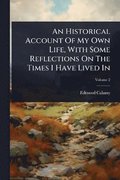 Historical Account Of My Own Life, With Some Reflections On The Times I Have Lived In