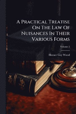 Horace Gay Wood - Practical Treatise On The Law Of Nuisances In Their Various Forms, Häftad. Tillgänglighet: Lägg i varukorg