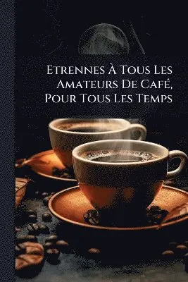 Etrennes Ã Tous Les Amateurs De CafÃ(c), Pour Tous Les Temps