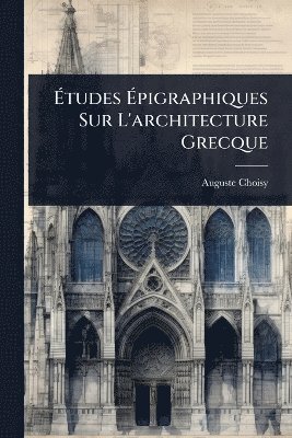 Auguste Choisy - Ãtudes Ãpigraphiques Sur L'architecture Grecque, Häftad. Tillgänglighet: Tillfälligt slut