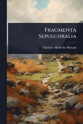 Matthew Holbeche Bloxam - Fragmenta Sepulchralia, Häftad. Tillgänglighet: Tillfälligt slut