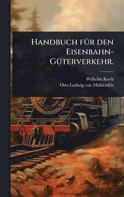 Wilhelm Koch - Handbuch fÃ1/4r den Eisenbahn-GÃ1/4terverkehr., Inbunden. Tillgänglighet: Tillfälligt slut