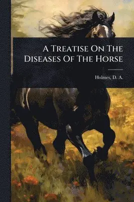 Treatise On The Diseases Of The Horse