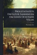 Proletatiatets Diktatur; Sanningen Om Lenin Och Hans V�lde
