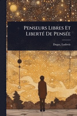 Dugas Ludovic 1857- - Penseurs Libres Et LibertÃ(c) De PensÃ(c)e, Häftad