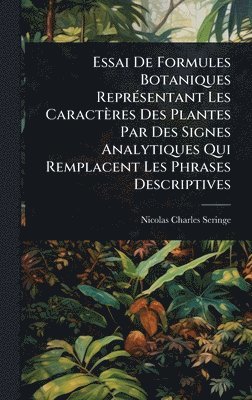 Nicolas-Charles Seringe - Essai De Formules Botaniques ReprÃ(c)sentant Les Caractères Des Plantes Par Des Signes Analytiques Qui Remplacent Les Phrases Descriptives, Inbunden