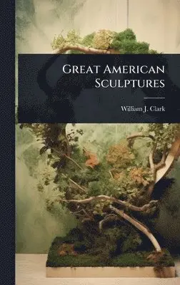William J Clark - Great American Sculptures, Inbunden. Tillgänglighet: Lägg i varukorg