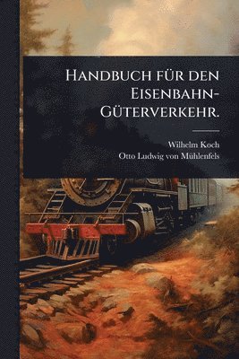 Wilhelm Koch - Handbuch fÃ1/4r den Eisenbahn-GÃ1/4terverkehr., Häftad. Tillgänglighet: Tillfälligt slut