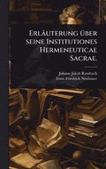 Erläuterung Ã1/4ber seine Institutiones Hermeneuticae Sacrae.