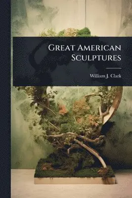 William J Clark - Great American Sculptures, Häftad. Tillgänglighet: Lägg i varukorg