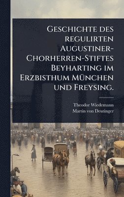 Theodor Wiedemann - Geschichte des regulirten Augustiner-Chorherren-Stiftes Beyharting im Erzbisthum MÃ1/4nchen und Freysing., Inbunden. Tillgänglighet: Lägg i varukorg