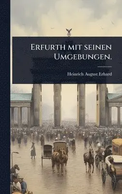 Heinrich August Erhard - Erfurth mit seinen Umgebungen., Inbunden. Tillgänglighet: Tillfälligt slut