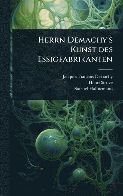 Jacques-François Demachy, Henri Struve, Samuel Hahnemann - Herrn Demachy's Kunst des Essigfabrikanten, Inbunden. Tillgänglighet: Lägg i varukorg