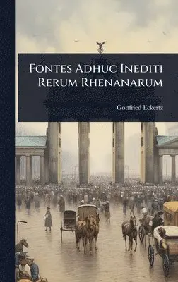 Gottfried Eckertz - Fontes Adhuc Inediti Rerum Rhenanarum, Inbunden. Tillgänglighet: Lägg i varukorg