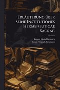 Erläuterung Ã1/4ber seine Institutiones Hermeneuticae Sacrae.