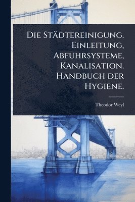 Theodor Weyl - Städtereinigung. Einleitung, Abfuhrsysteme, Kanalisation. Handbuch der Hygiene., Häftad