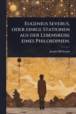 Joseph Hillebrand - Eugenius Severus, oder einige Stationen aus der Lebensreise eines Philosophen., Häftad