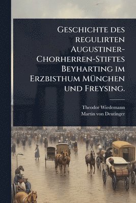Theodor Wiedemann - Geschichte des regulirten Augustiner-Chorherren-Stiftes Beyharting im Erzbisthum MÃ1/4nchen und Freysing., Häftad. Tillgänglighet: Lägg i varukorg