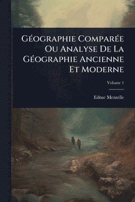 Edme Mentelle - GÃ(c)ographie ComparÃ(c)e Ou Analyse De La GÃ(c)ographie Ancienne Et Moderne, Häftad