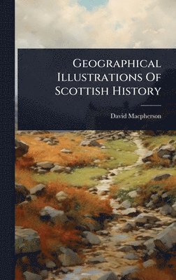 David MacPherson - Geographical Illustrations Of Scottish History, Inbunden