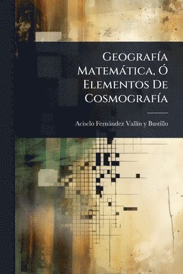 GeografÃ-a Matemàtica, Ã" Elementos De CosmografÃ-a