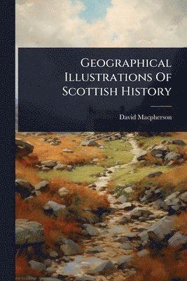 David MacPherson - Geographical Illustrations Of Scottish History, Häftad