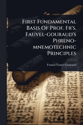 Francis Fauvel-Gouraud - First Fundamental Basis Of Prof. Fr's. Fauvel-gouraud's Phreno-mnemotechnic Principles, Häftad. Tillgänglighet: Lägg i varukorg