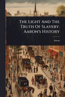 Aaron - Light And The Truth Of Slavery. Aaron's History, Häftad
