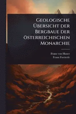 Franz Von Hauer, Franz Foetterle - Geologische Ãbersicht der Bergbaue der österreichischen Monarchie, Häftad. Tillgänglighet: Lägg i varukorg