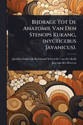Bijdrage Tot De Anatomie Van Den Stenops Kukang, (nycticebus Javanicus).