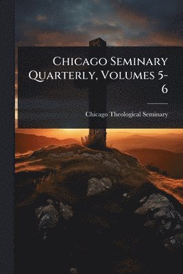 Chicago Theological Seminary - Chicago Seminary Quarterly, Volumes 5-6, Häftad. Tillgänglighet: Lägg i varukorg