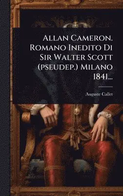 Auguste Callet - Allan Cameron. Romano Inedito Di Sir Walter Scott (pseudep.) Milano 1841..., Inbunden. Tillgänglighet: Lägg i varukorg