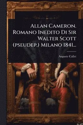 Auguste Callet - Allan Cameron. Romano Inedito Di Sir Walter Scott (pseudep.) Milano 1841..., Häftad. Tillgänglighet: Lägg i varukorg