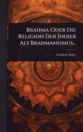 Brahma Oder Die Religion Der Indier Als Brahmanismus...