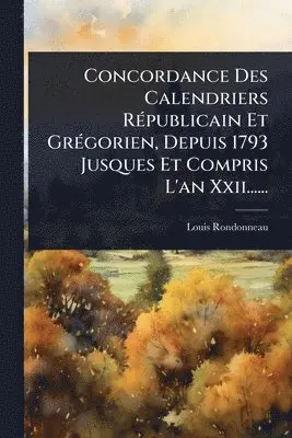 Louis Rondonneau - Concordance Des Calendriers RÃ(c)publicain Et GrÃ(c)gorien, Depuis 1793 Jusques Et Compris L'an Xxii......, Häftad. Tillgänglighet: Lägg i varukorg