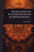 Brahma Oder Die Religion Der Indier Als Brahmanismus...
