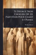 Te Deum Ã¿ Trois Choeurs. Op. 22. Partition Pour Chant Et Piano;