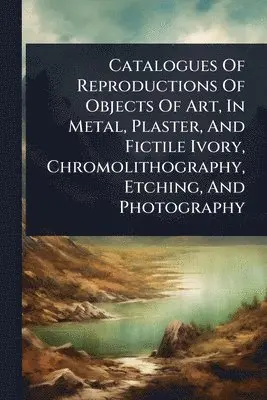 Catalogues Of Reproductions Of Objects Of Art, In Metal, Plaster, And Fictile Ivory, Chromolithography, Etching, And Photography