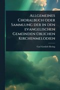 Allgemeines Choralbuch oder Sammlung der in den evangelischen Gemeinden 1/4blichen Kirchenmelodien