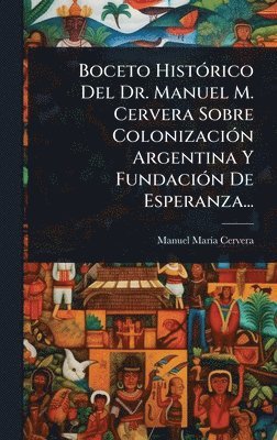 Manuel Marã-A Cervera - Boceto HistÃ3rico Del Dr. Manuel M. Cervera Sobre ColonizaciÃ3n Argentina Y FundaciÃ3n De Esperanza..., Inbunden