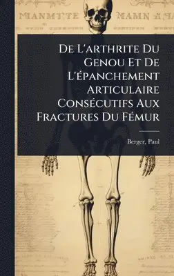 Berger Paul - De L'arthrite Du Genou Et De L'Ã(c)panchement Articulaire ConsÃ(c)cutifs Aux Fractures Du FÃ(c)mur, Inbunden. Tillgänglighet: Lägg i varukorg
