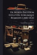 De Noxiis Paludum Effluviis, Eorumque Remediis Libri Duo