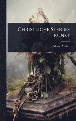 Martin Moller - Christliche Sterbe-kunst, Inbunden