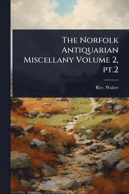 Norfolk Antiquarian Miscellany Volume 2, pt.2