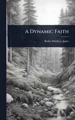 Rufus Matthew Jones - Dynamic Faith, Inbunden